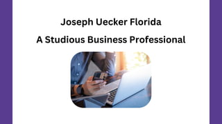 Joseph Uecker Florida
A Studious Business Professional
 