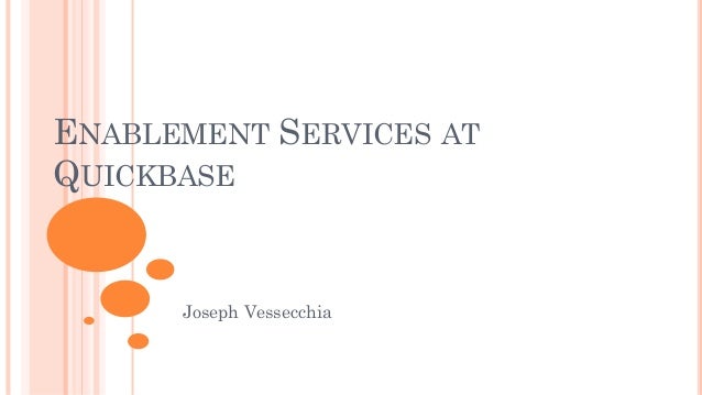 ENABLEMENT SERVICES AT
QUICKBASE
Joseph Vessecchia
 