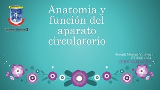 Anatomia y
función del
aparato
circulatorio
Joseph Marian Villalon
C.I 25314354
THB-0144 ED02D0V
 