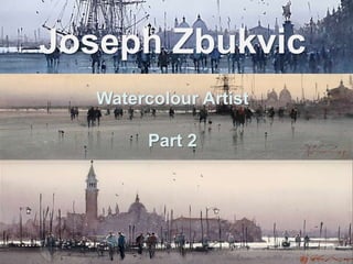 1
Joseph Zbukvic
Watercolour Artist
Part 2
 