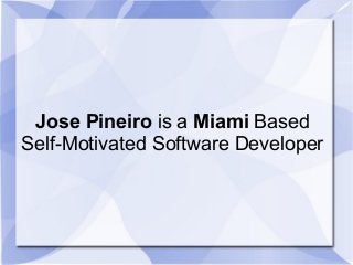 Jose Pineiro is a Miami Based
Self-Motivated Software Developer
 