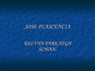 JOSE PLASCENCIA KELVYN PARK HIGH SCHOOL 