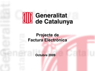 Projecte de
Factura Electrònica


   Octubre 2009


                               1
                      19/10/2009
 