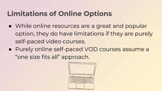 Limitations of Online Options
● While online resources are a great and popular
option, they do have limitations if they ar...