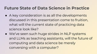 Future State of Data Science in Practice
● A key consideration is as all the developments
discussed in this presentation c...