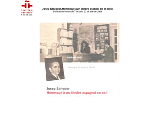 Josep Salvador. Homenaje a un librero español en el exilio Instituto Cervantes de Toulouse, 22 de abril de 2009 