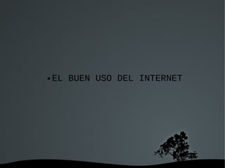   
● EL BUEN USO DEL INTERNET
 