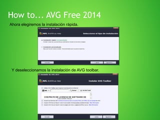 How to... AVG Free 2014
Ahora elegiremos la instalación rápida.

Y deseleccionamos la instalación de AVG toolbar.

 