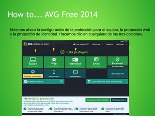 How to... AVG Free 2014
Miremos ahora la configuración de la protección para el equipo, la protección web
y la protección de identidad. Hacemos clic en cualquiera de las tres opciones.

 