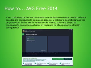 How to... AVG Free 2014
Y en cualquiera de las tres nos saldrá una ventana como esta, donde podemos
acceder a la configuración de en ese aspecto, y habilitar o deshabilitar ese tipo
de protección. En las tres la ventana es la misma, solo varia el tipo de
configuración que podemos hacer en cada una de ellas pulsando el botón
configuración

 