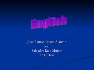 José Ramón Ponce Alarcón and Salvador Ruiz Muñoz 1º De frio English 