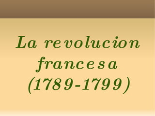 La revolucion francesa (1789-1799) 