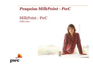 Pesquisa MilkPoint - PwC MilkPoint - PwC Julho 2011 
