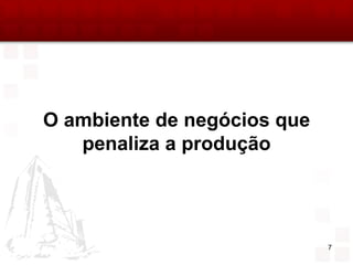 O ambiente de negócios que
   penaliza a produção




                             7
 