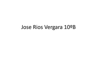 Jose Rios Vergara 10ºB
 