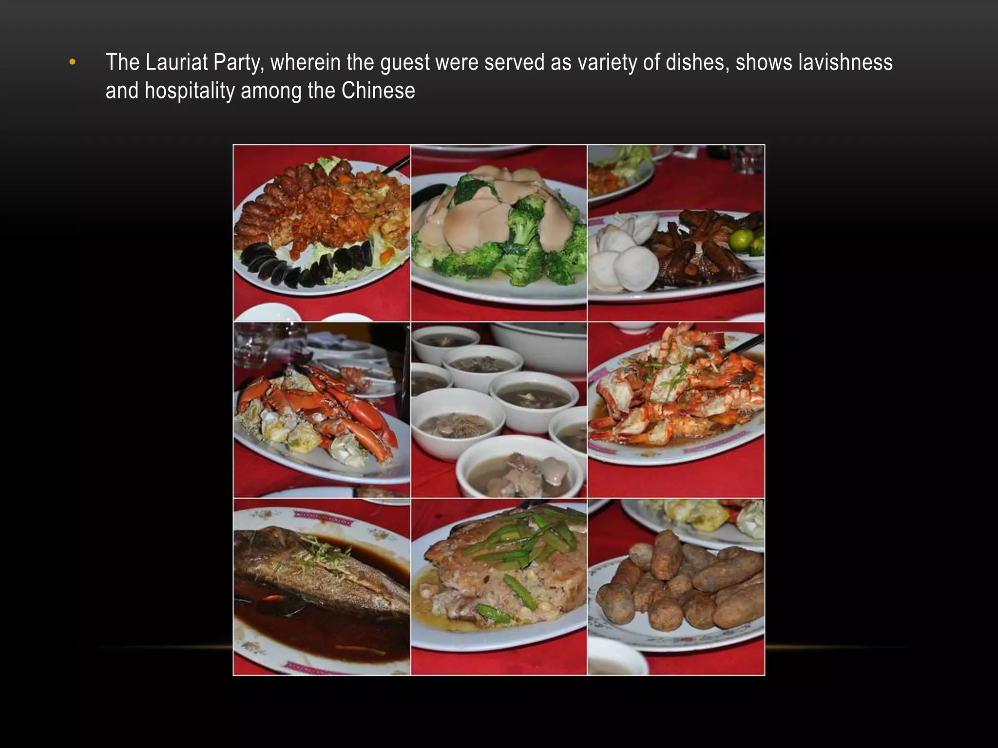 • The Lauriat Party, wherein the guest were served as variety of dishes, shows lavishness
and hospitality among the Chinese
 