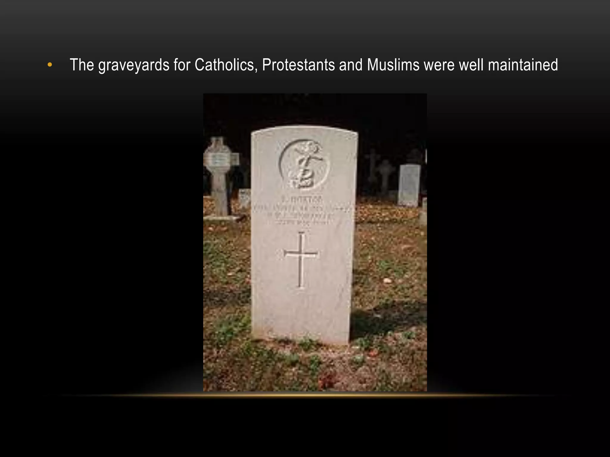 • The graveyards for Catholics, Protestants and Muslims were well maintained
 