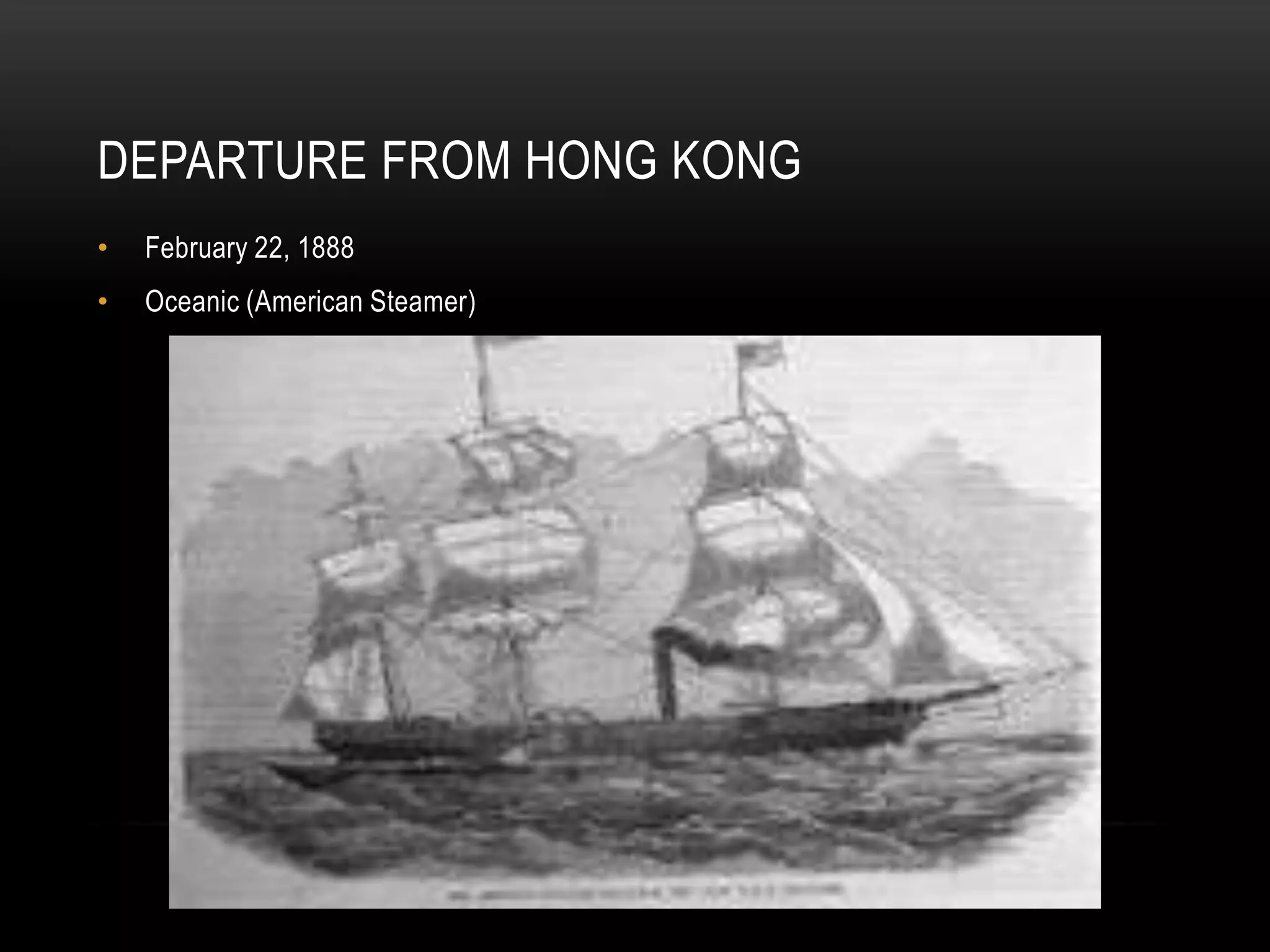 DEPARTURE FROM HONG KONG
• February 22, 1888
• Oceanic (American Steamer)
 