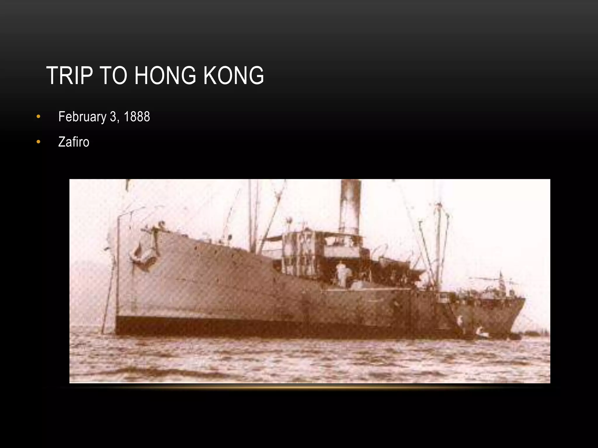 TRIP TO HONG KONG
• February 3, 1888
• Zafiro
 