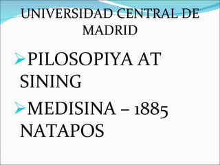 UNIVERSIDAD CENTRAL DE MADRID PILOSOPIYA AT SINING MEDISINA – 1885 NATAPOS 