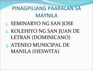 PINAGPILIANG PAARALAN SA MAYNILA SEMINARYO NG SAN JOSE KOLEHIYO NG SAN JUAN DE LETRAN (DOMINICANO) ATENEO MUNICIPAL DE MANILA (HESWITA) 