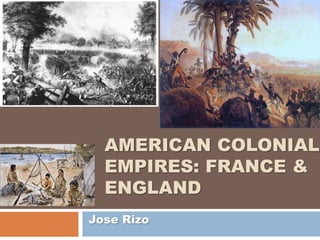 American Colonial Empires: France & England Jose Rizo 