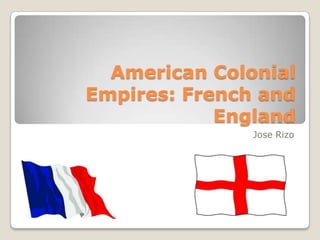 American Colonial Empires: French and England  Jose Rizo 