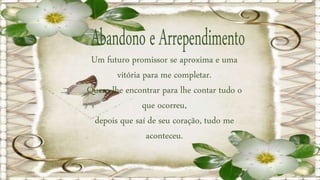 Um futuro promissor se aproxima e uma
vitória para me completar.
Quero lhe encontrar para lhe contar tudo o
que ocorreu,
depois que saí de seu coração, tudo me
aconteceu.
 