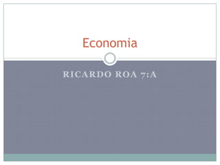 Economia

RICARDO ROA 7:A
 
