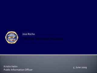 Jose Rocha
                TBI Top Ten Most Wanted




Kristin Helm                              5 June 2009
Public Information Officer
 