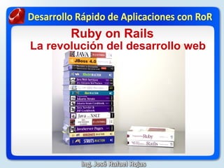 Ruby on Rails
    La revolución del desarrollo web
   Basado en el lenguaje Ruby.
   Es de propósito general, Rails es s...