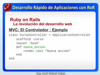 Ruby on Rails
    La revolución del desarrollo web
Otras comodidades
   generate (genera código)
   server (servidor sim...