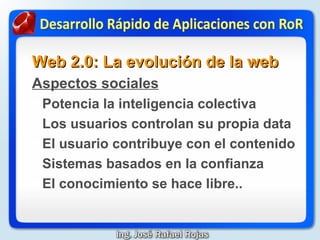 Web 2.0: La evolución de la web
Aspectos sociales
 Autoservicio y participación

 Descentralización radical

 Funcionab...