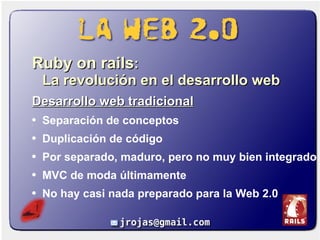 <ul><li>Ruby on rails :  La revolución en el desarrollo web </li></ul><ul><li>Desarrollo web tradicional </li></ul><ul><li...