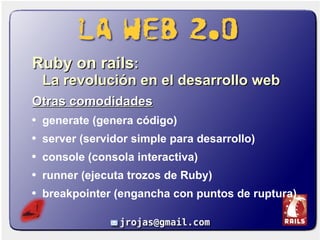 <ul><li>Ruby on rails :  La revolución en el desarrollo web </li></ul><ul><li>Otras comodidades </li></ul><ul><li>generate...