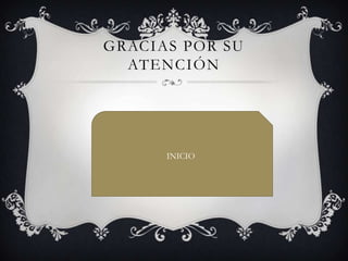 GRACIAS POR SU
ATENCIÓN
INICIO
 