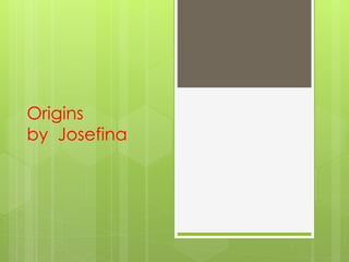 Origins
by Josefina
 