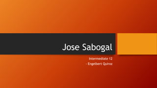 Jose Sabogal
Intermediate 12
- Engelbert Quiroz
 