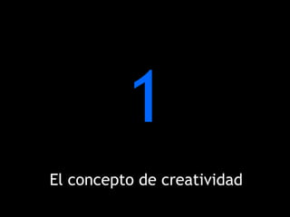1
El concepto de creatividad
 