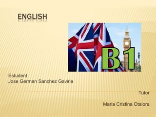 ENGLISH
Estudent
Jose German Sanchez Gaviria
Tutor
Maria Cristina Otalora
 