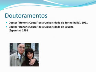 DoutoramentosDoutor "Honoris Causa" pela Universidade de Turim (Itália), 1991 Doutor "Honoris Causa" pela Universidade de Sevilha (Espanha), 1991 