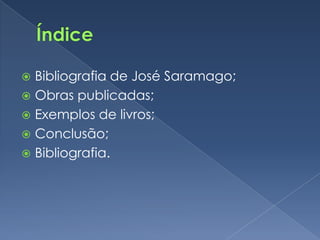 ÍndiceBibliografia de José Saramago;Obras publicadas;Exemplos de livros;Conclusão;Bibliografia.