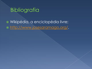 BibliografiaWikipédia, a enciclopédia livre;http://www.josesaramago.org/.