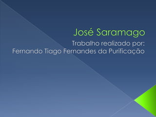 José Saramago Trabalho realizado por: Fernando Tiago Fernandes da Purificação 