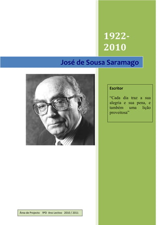 1922-2010José de Sousa SaramagoEscritor“Cada dia traz a sua alegria e sua pena, e também uma lição proveitosa”Área de Projecto    9ºD  Ano Lectivo   2010 / 20111485902291715<br />