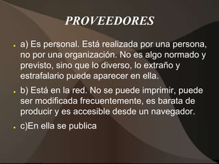 PROVEEDORES
●

●

●

a) Es personal. Está realizada por una persona,
no por una organización. No es algo normado y
previst...