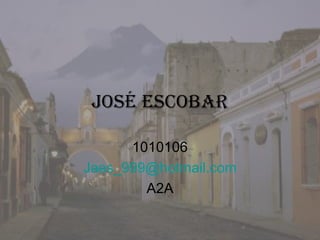 José Escobar 1010106 [email_address] A2A 