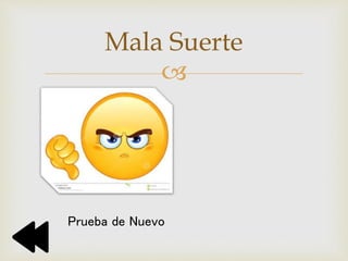 
Mala Suerte
Prueba de Nuevo
 