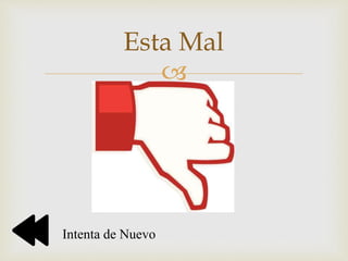 
Esta Mal
Intenta de Nuevo
 