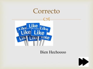 
Correcto
Bien Hechoooo
 
